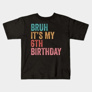 Bruh It'S My 6Th Birthday 6 Years Old Birthday Kids T-Shirt